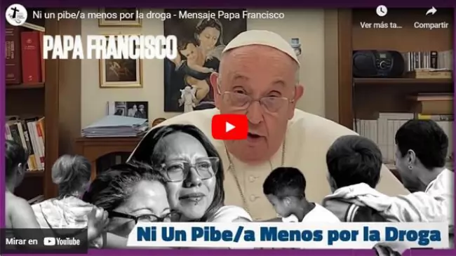 Ni un pibe/a menos por la droga - Mensaje Papa Francisco